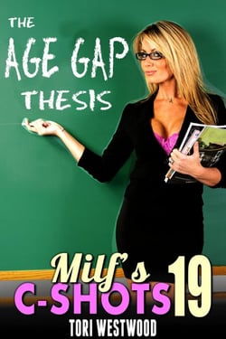 The Age Gap Thesis : MILF’s C-Shots 19 (Multiple Male Climax Breeding Anal Sex Cougar Erotica) - MILF's C-Shots, #19