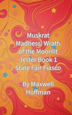 Muskrat Madness: Wrath of the Moonlit Jester Book 1 State Fair Fiasco - Muskrat Madness: Wrath of the Moonlit Jester, #1