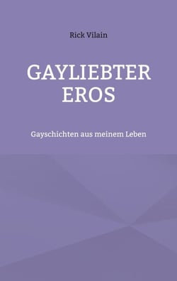 Gayliebter Eros - Gayschichten aus meinem Leben