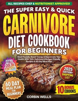 The Super Easy &amp; Quick Carnivore Diet Cookbook For Beginners With Colored Pictures: Shed Pounds, Boost Energy &amp; Rejuvenate Your Health With 100+ Delicious &amp; Budget-Friendly Recipes &amp; 60-Day Meal Plan