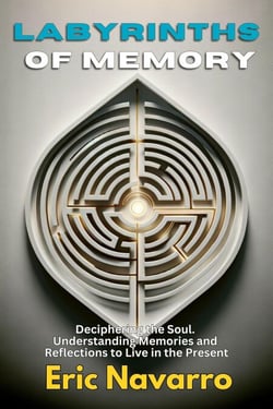 Labyrinths of Memory: Deciphering the Soul. Understanding Memories and Reflections to Live in the Present
