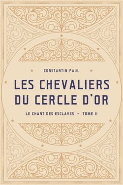 Les Chevaliers du Cercle d’Or –  Tome II - Le Chant des Esclaves