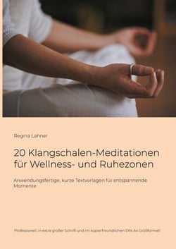 20 Klangschalen-Meditationen für Wellness- und Ruhezonen - Anwendungsfertige, kurze Textvorlagen für entspannende Momente