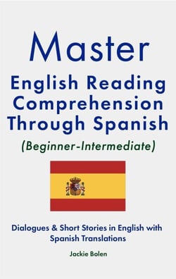 Master English Reading Comprehension Through Spanish (Beginner-Intermediate): Dialogues &amp; Short Stories in English with Spanish Translations