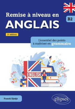 Remise à niveau en anglais - B2 - L'essentiel des points à maîtriser en grammaire