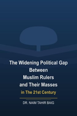 The Widening Political Gap Between Muslim Rulers And Their Masses In The 21st Century