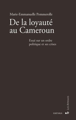 De la loyauté au Cameroun. Essai sur un ordre politique et ses crises