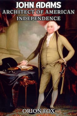 Biography Of John Adams: Architect Of American Independence