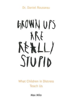 Grown Ups are really Stupid - What children in distress teach us