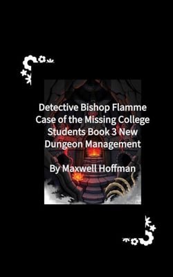 Detective Bishop Flamme: Case of the Missing College Students Book 3 New Dungeon Management - Detective Bishop Flamme: Case of the Missing College Students, #3