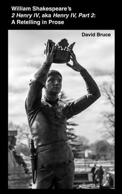 William Shakespeare’s 2 Henry IV,  aka Henry IV, Part 2: A Retelling in Prose