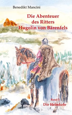 Die Abenteuer des Ritters Hugolin von Bärenfels - Band 3: Die Heimkehr