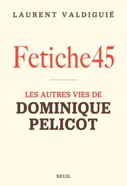 Fetiche45 - Les autres vies de Dominique Pelicot