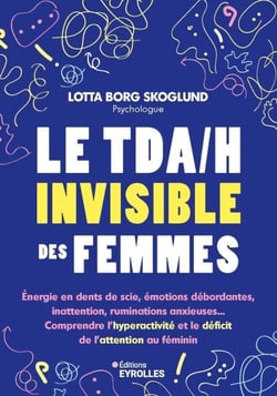 Le tda/h invisible des femmes - Énergie en dents de scie, émotions débordantes, inattention, ruminations anxieuses... comprendre l'hyperactivité et le déficit de l'attention au fémin