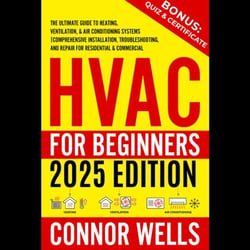 HVAC for Beginners: The Ultimate Guide to Heating, Ventilation, and Air Conditioning Systems | Comprehensive Installation, Troubleshooting, and Repair for Residential &amp; Commercial