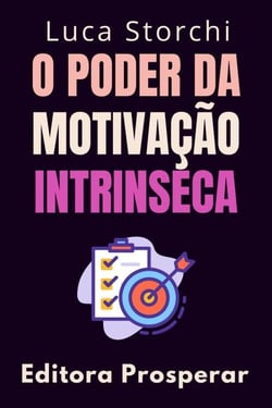 O Poder Da Motivação Intrinseca - Descubra O Que Impulsiona As Conquistas Duradouras - Coleção Vida Equilibrada, #55