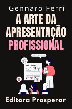 A Arte Da Apresentação Profissional : O Guia Completo Da Comunicação Eficiente - Coleção Inteligência Emocional, #21