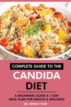 Complete Guide to the Candida Diet: A Beginners Guide &amp; 7-Day Meal Plan for Health &amp; Wellness