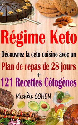 Régime keto : découvrez la céto cuisine avec un plan de repas de 28 jours + 121 recettes cétogènes novatrices, délicieuses et inratables pour régime cétogène et régime low-carb