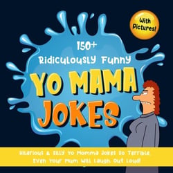 150+ Ridiculously Funny Yo Mama Jokes. Hilarious &amp; Silly Yo Momma Jokes So Terrible, Even Your Mum Will Laugh Out Loud! (With Pictures)
