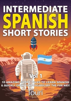 Intermediate Spanish Short Stories: 10 Amazing Short Tales to Learn Spanish &amp; Quickly Grow Your Vocabulary the Fun Way - Intermediate Spanish Stories, #1