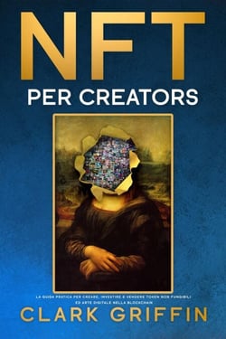 NFT per Creators: La guida pratica per creare, investire e vendere token non fungibili ed arte digitale nella blockchain - Guide sul metaverso e l'arte digitale con le criptovalute