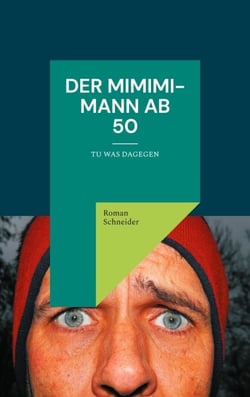 Der Mimimi-Mann ab 50 - Tu was dagegen