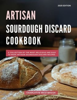 Artisan Sourdough Discard Cookbook: A Collection of the Most Delicious and Easy to Make Artisan Sourdough Discard Recipes - The Top Baking Recipes for 2025!, #3