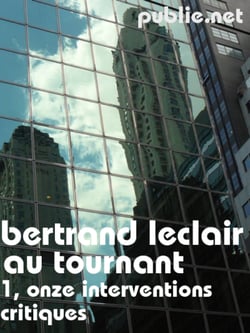 Au tournant, 1 : onze interventions critiques - Guyotat, Cixous, Sarraute, Beckett, Houellebec ou Marie N’Diaye, le roman contemporain au prisme des interventions de Bertrand Leclair