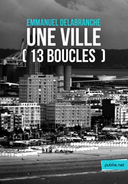 Une ville (13 boucles) - la ville, la mer, l'enfance, bâtir, circuler, rêver