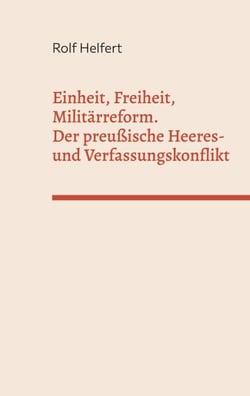 Einheit, Freiheit, Militärreform. - Der preußische Heeres- und Verfassungskonflikt