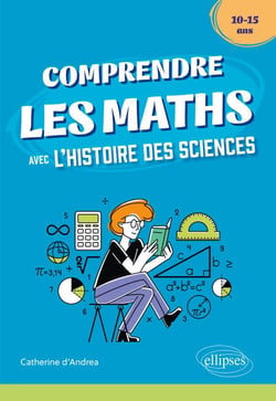 Comprendre les Maths avec l'Histoire des Sciences - 10/15 ans