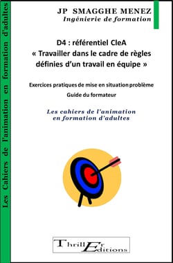 D4 : référentiel CleA : « Travailler dans le cadre de règles définies d'un travail en équipe » - Exercices pratiques de mise en situation problème en sous-groupes - Guide du formateur