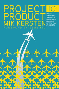 Project to Product - How to Survive and Thrive in the Age of Digital Disruption with the Flow Framework