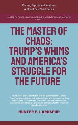 The Master Of Chaos: Trump’s Whims And America’s Struggle For The Future - Essays, Reports and Analyses