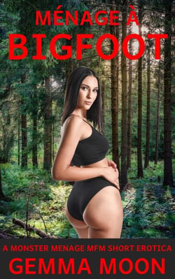 Ménàge a Bigfoot: An MFM Monster Menage Short Erotica - Horny Hikers