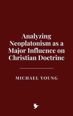 Analyzing Neoplatonism as a Major Influence on Christian Doctrine