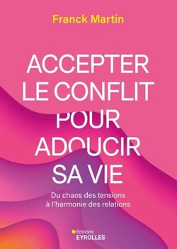 Accepter le conflit pour adoucir sa vie - Du chaos des tensions à l'harmonie des relations