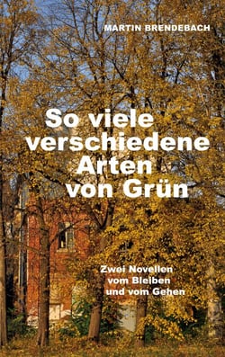 So viele verschiedene Arten von Grün - Zwei Novellen vom Bleiben und vom Gehen