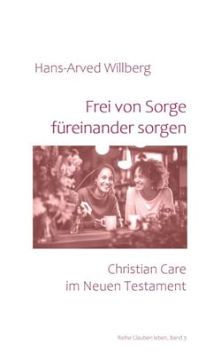 Frei von Sorge füreinander sorgen - Christian Care im Neuen Testament