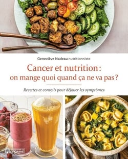 Cancer et nutrition : on mange quoi quand ça ne va pas ? - Recettes et conseils pour déjouer les symptômes