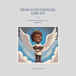 Dein Schutzengel und du - 10 Dinge, die mir helfen, auf dich aufzupassen