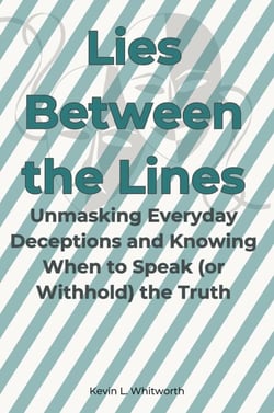 Lies Between the Lines: Unmasking Everyday Deceptions and Knowing When to Speak (or Withhold) the Truth