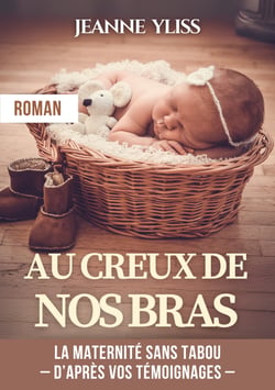 Au creux de nos bras - Un roman inspiré de vos témoignages