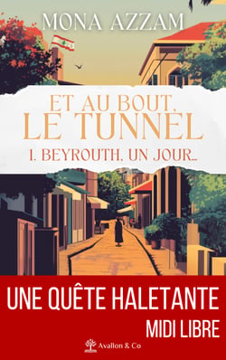 Beyrouth, un jour… - Et au bout, le tunnel — Tome 1