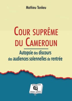 Cour Suprême du Cameroun - Autopsie des discours des audiences solennelles de rentrée de la Cour suprême du Cameroun