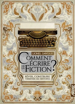 Comment écrire de la fiction ? - Rêver, construire, terminer ses histoires