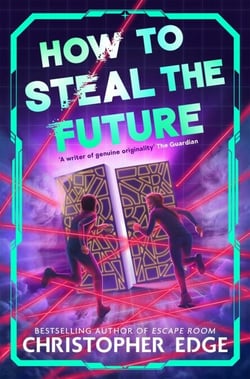 How to Steal the Future - Action-packed adventure with mind-blowing twists by the bestselling author of Escape Room
