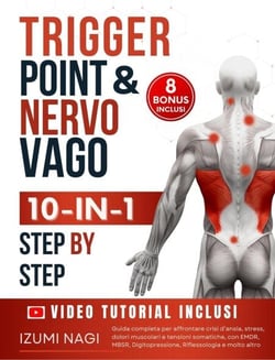 Trigger Point &amp; Nervo Vago: + 200 tecniche per la tua terapia somatica. Guida completa per affrontare, stress, dolori muscolari e tensioni somatiche, con EMDR, MBSR, Digitopressione - Video Inclusi