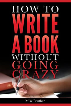 How to Write a Book Without Going Crazy - Mike Reuther Writing Books